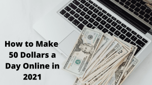 Read more about the article How to Make 50 Dollars a Day Online in 2021