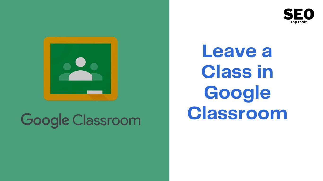 How to Leave a Class in Google Classroom seotoptoolz